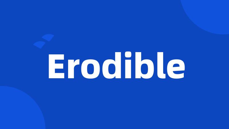 Erodible