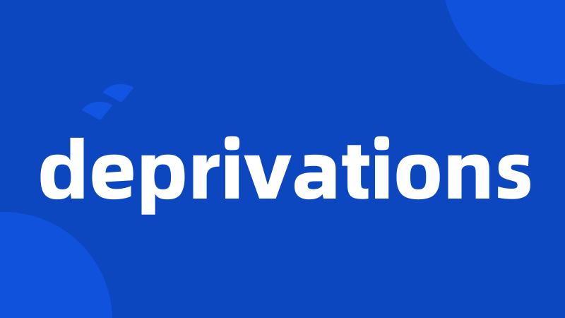 deprivations