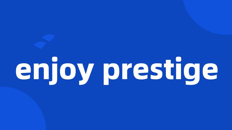 enjoy prestige