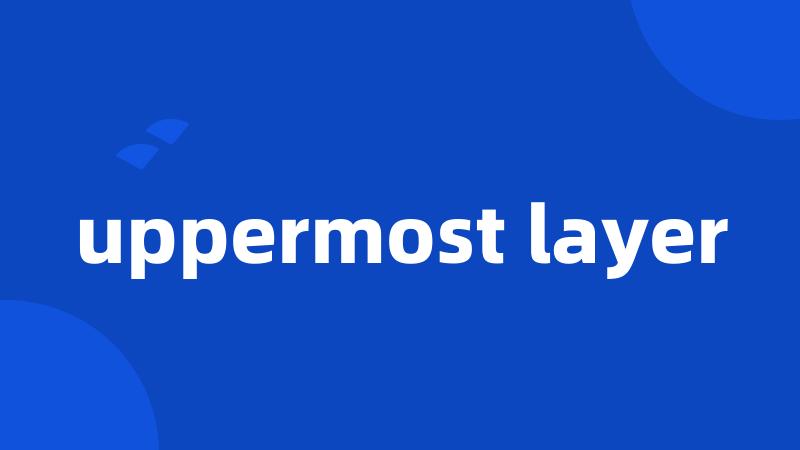 uppermost layer