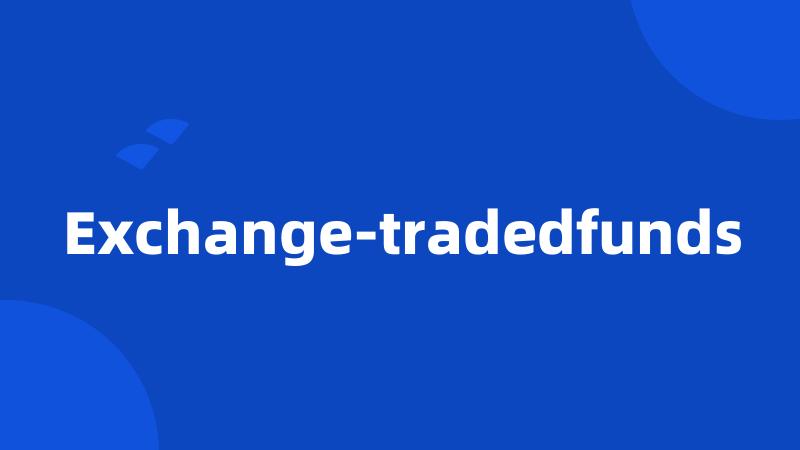 Exchange-tradedfunds