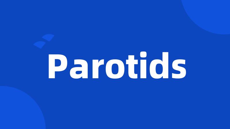 Parotids