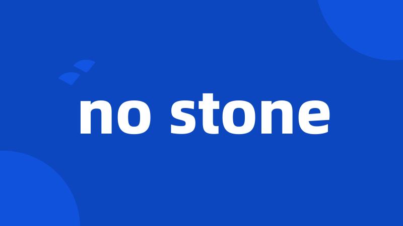 no stone