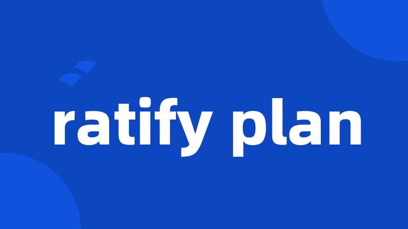 ratify plan