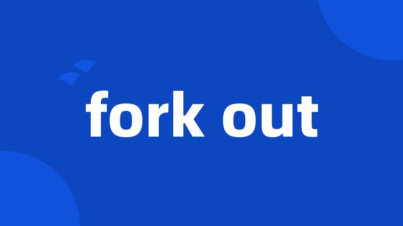 fork out