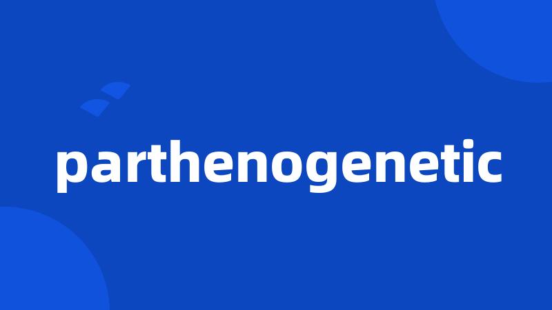 parthenogenetic