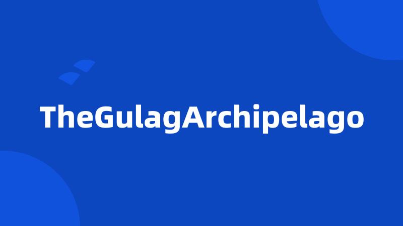 TheGulagArchipelago