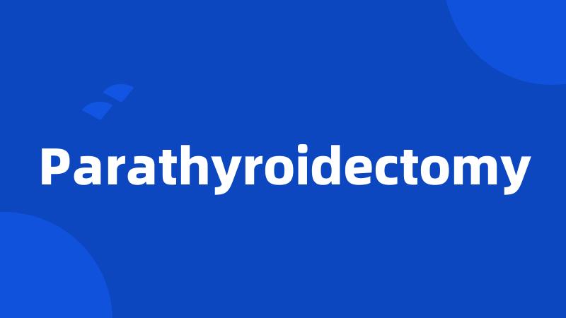 Parathyroidectomy