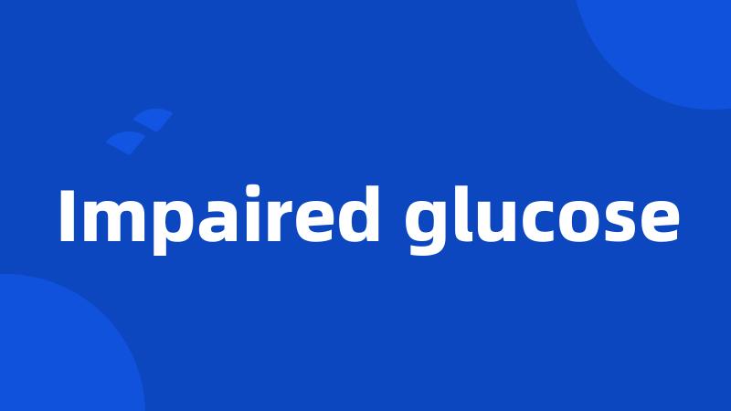 Impaired glucose