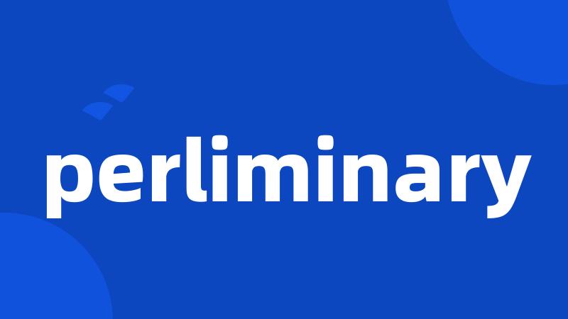 perliminary