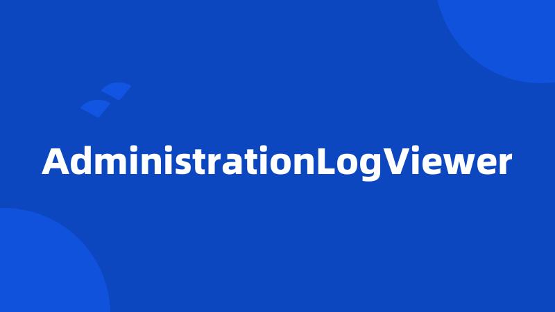 AdministrationLogViewer