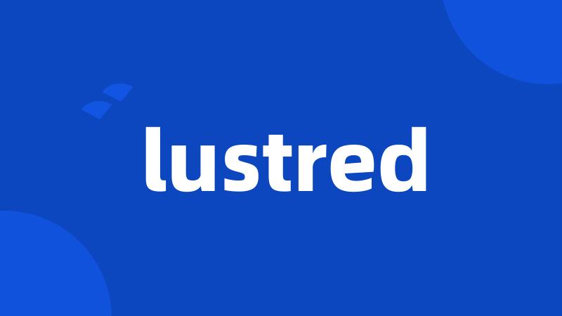 lustred