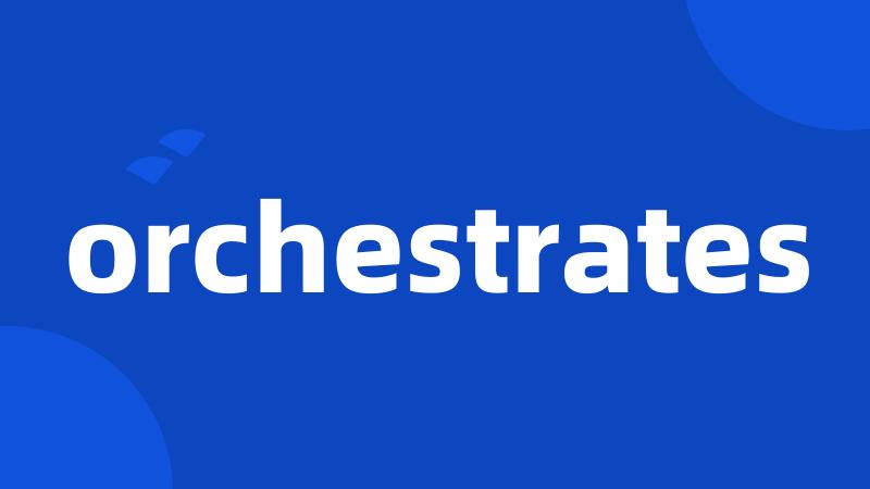orchestrates