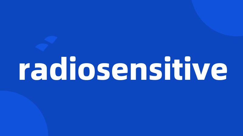 radiosensitive