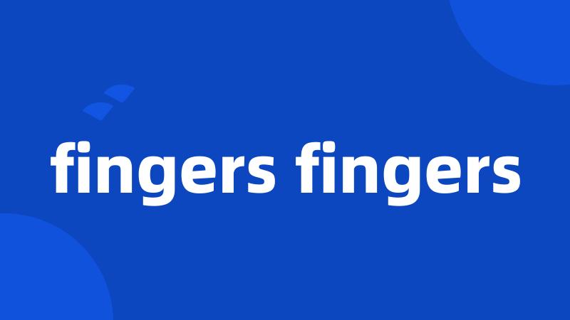 fingers fingers