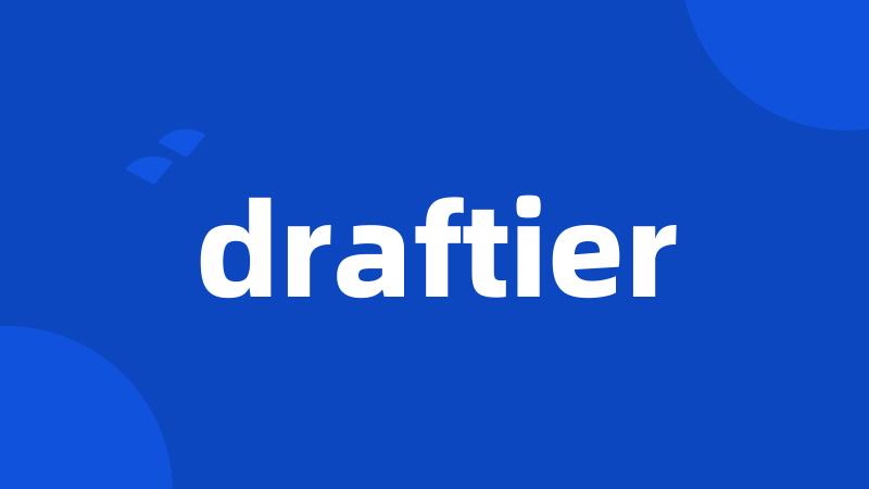 draftier