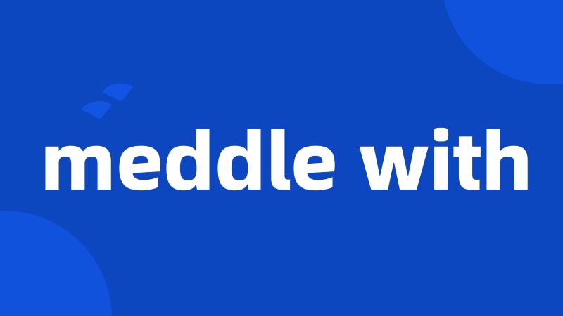 meddle with
