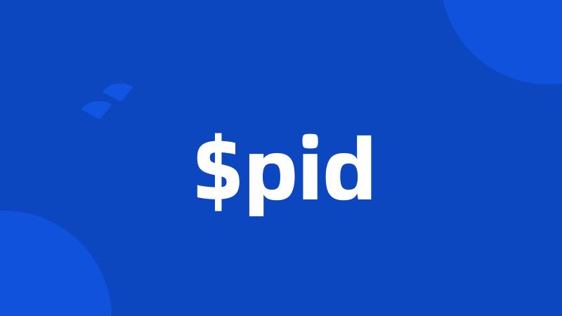 $pid