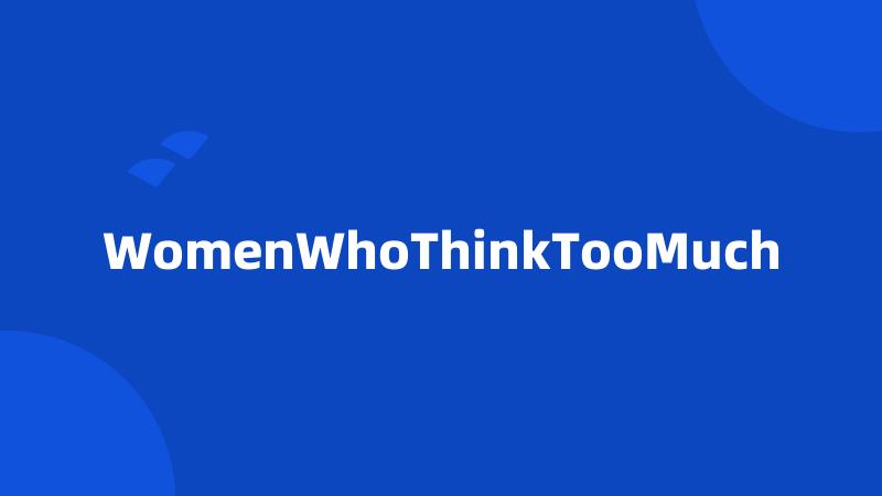 WomenWhoThinkTooMuch