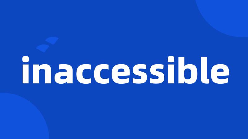 inaccessible