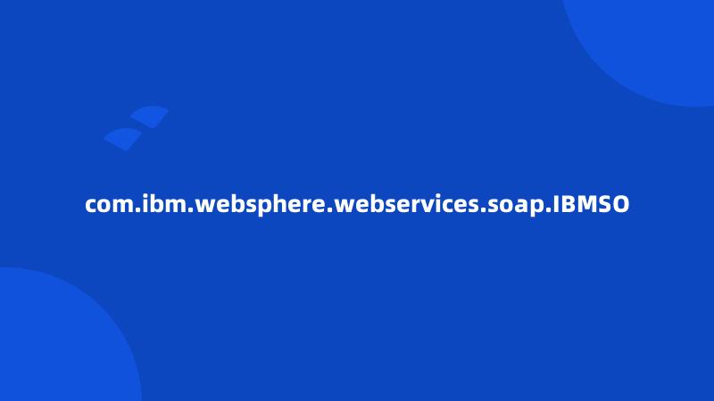 com.ibm.websphere.webservices.soap.IBMSO