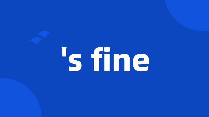 's fine