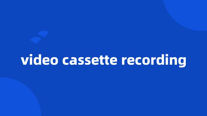 video cassette recording