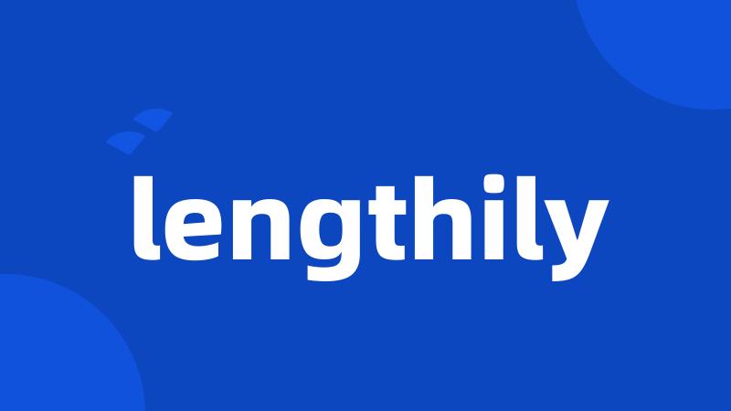 lengthily