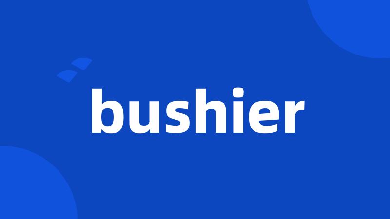 bushier