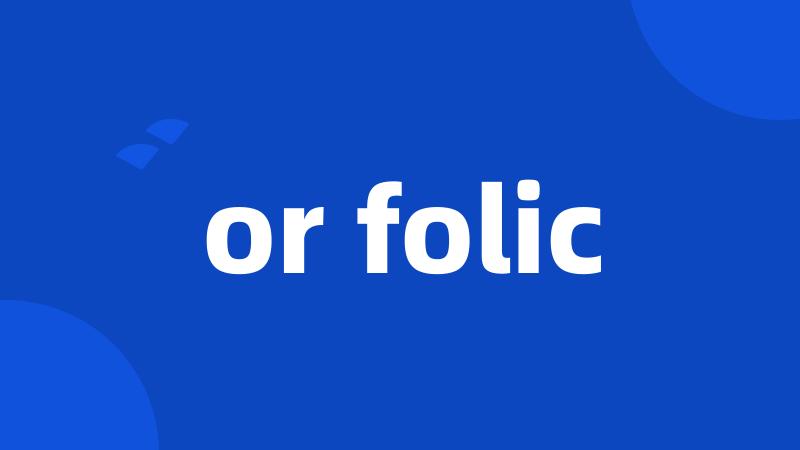 or folic