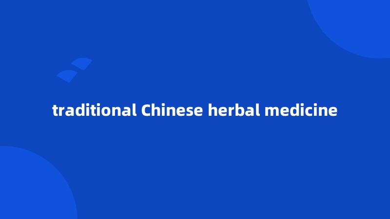 traditional Chinese herbal medicine