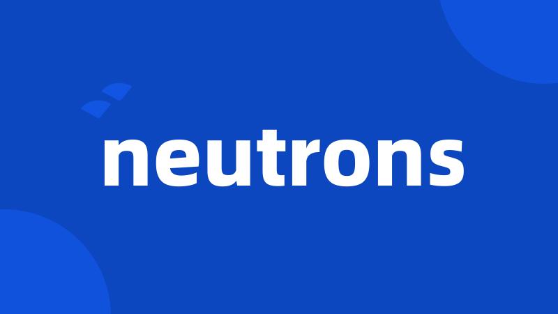 neutrons