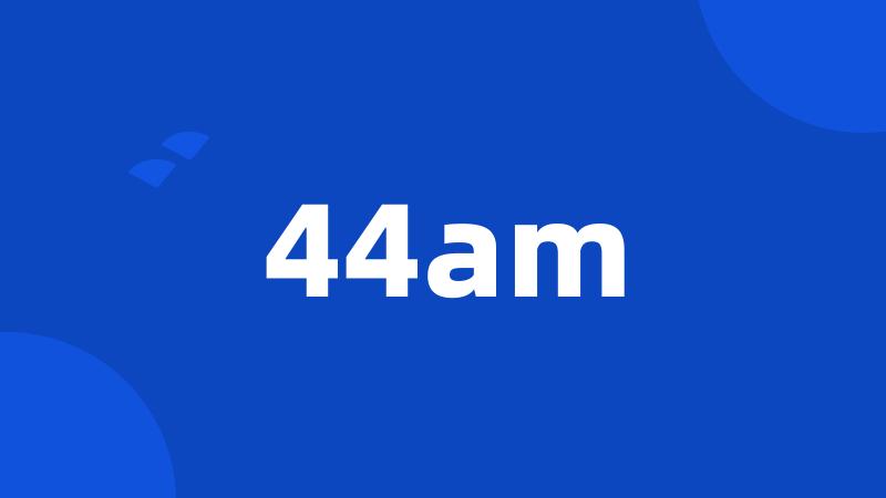 44am