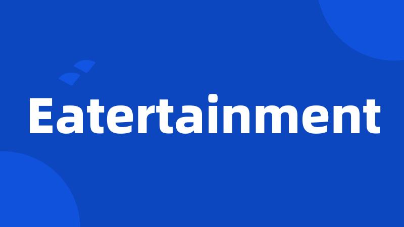 Eatertainment