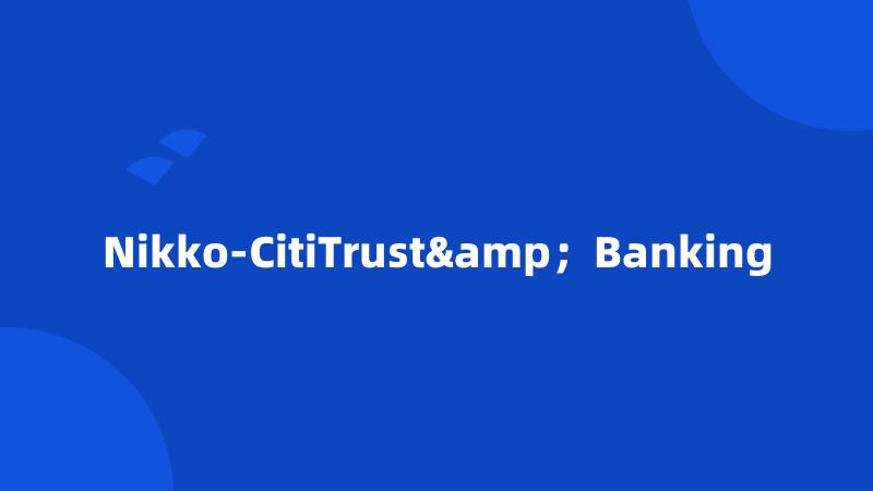 Nikko-CitiTrust&；Banking