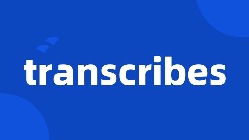 transcribes