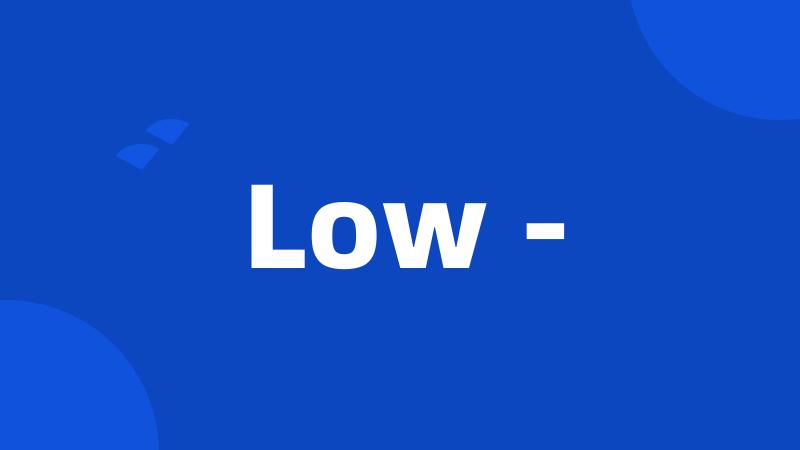 Low -