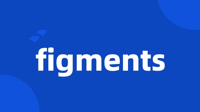 figments