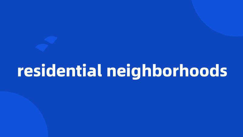 residential neighborhoods