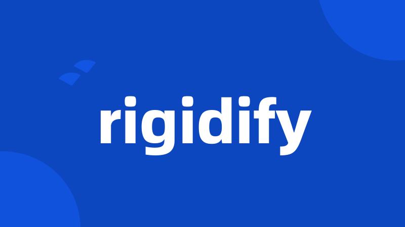 rigidify