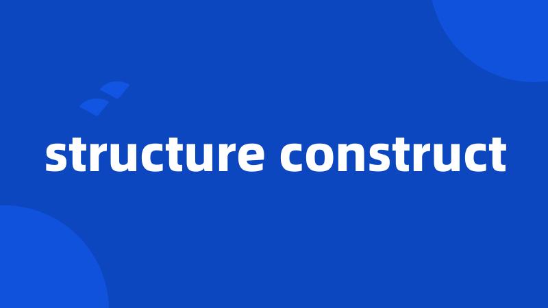 structure construct