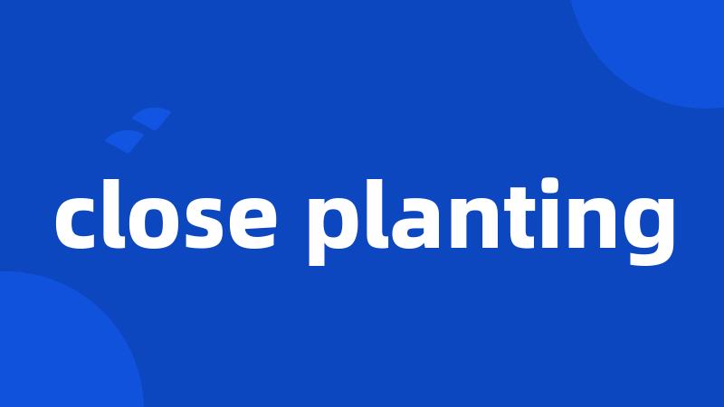 close planting