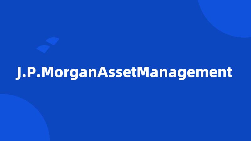 J.P.MorganAssetManagement