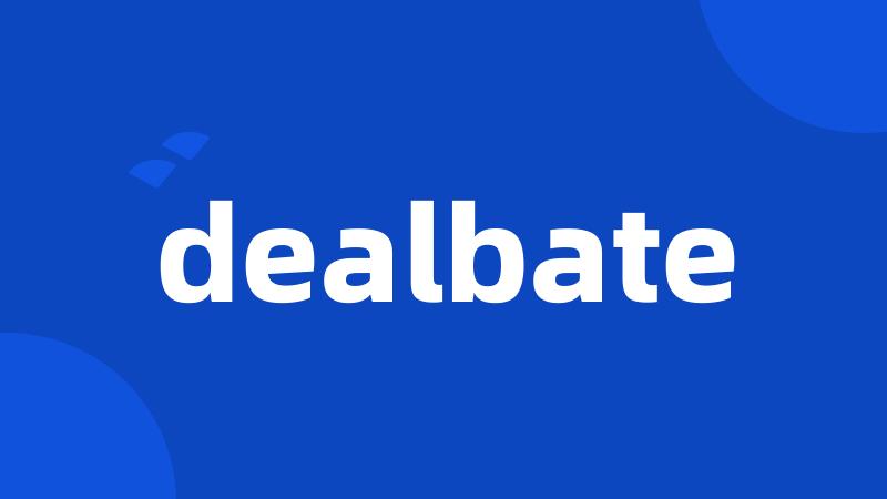 dealbate