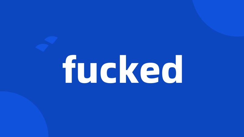 fucked