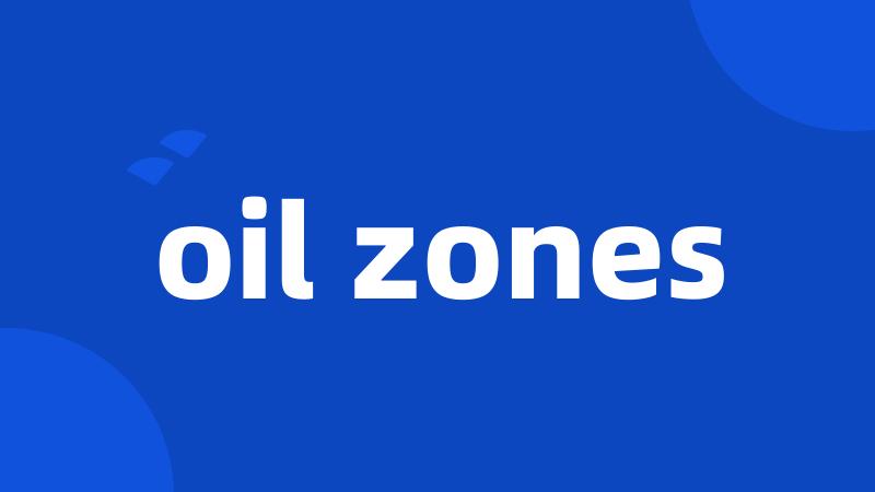 oil zones