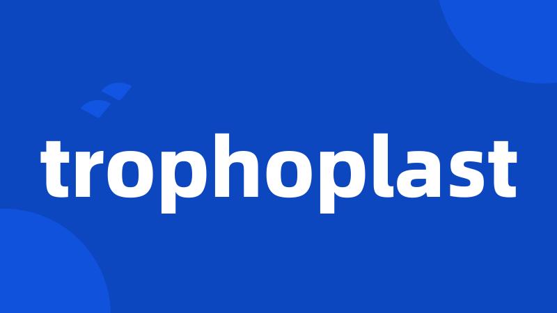 trophoplast