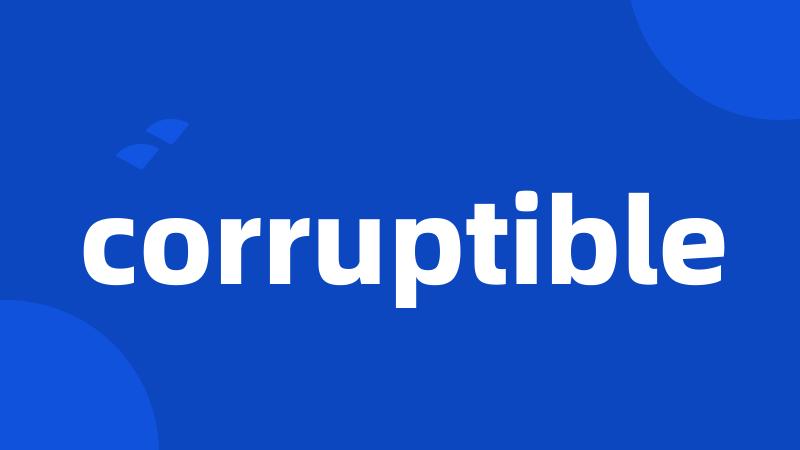 corruptible