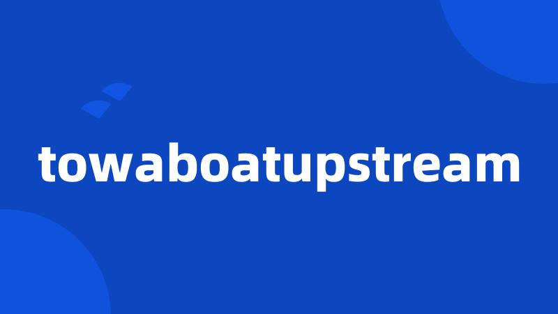 towaboatupstream