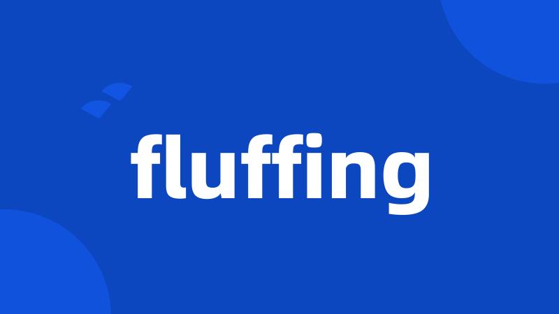 fluffing